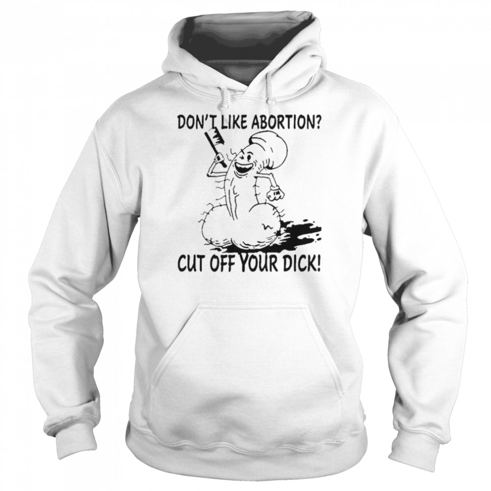 Don’t like abortion cut off your dick  Unisex Hoodie