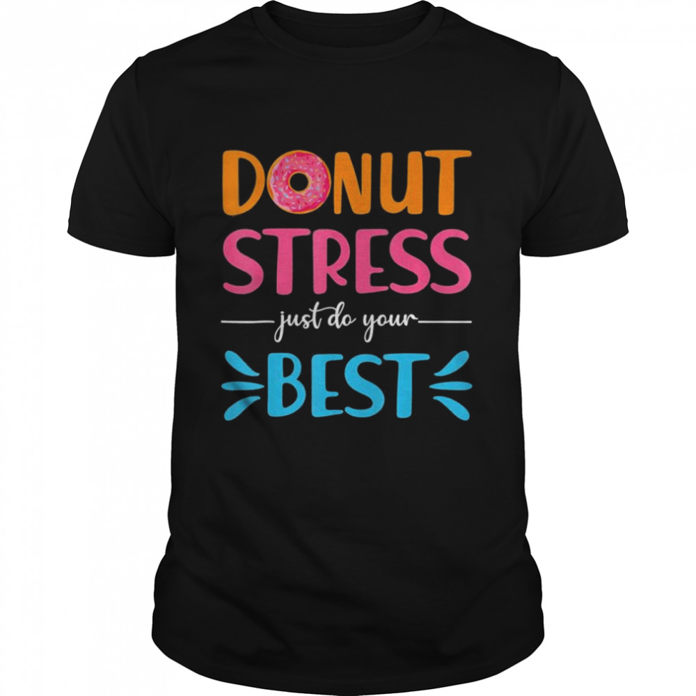 Donut stress just do your best teachers testing shirt