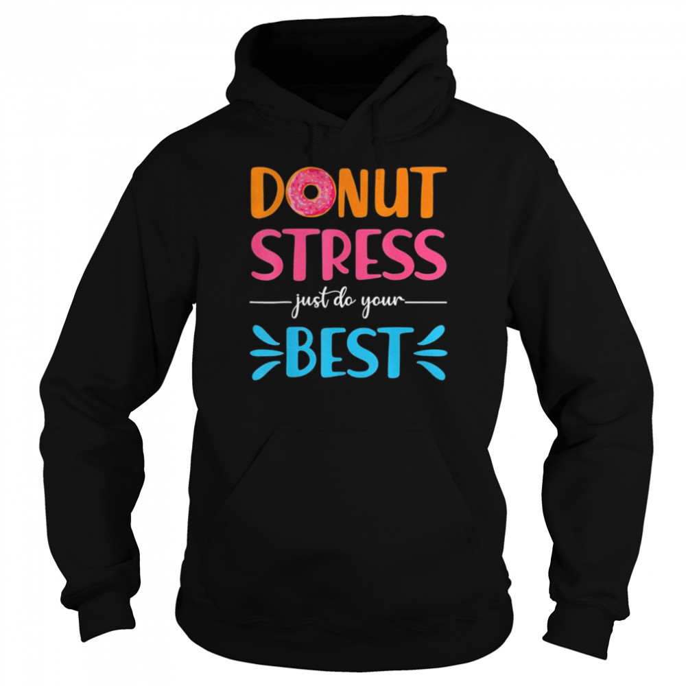 Donut stress just do your best teachers testing  Unisex Hoodie