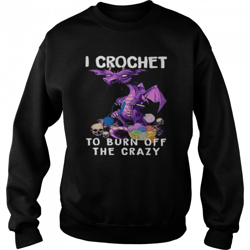 Dragon I crochet to burn off the crazy  Unisex Sweatshirt