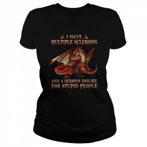 Dragon I have multiple sclerosis and a serious dislike for stupid people  Classic Women's T-shirt