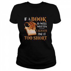 Dragon if a book is well written I always find it too short  Classic Women's T-shirt