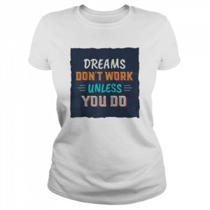 Dreams Don’t Work Unless You Do Shirt Classic Women's T-shirt