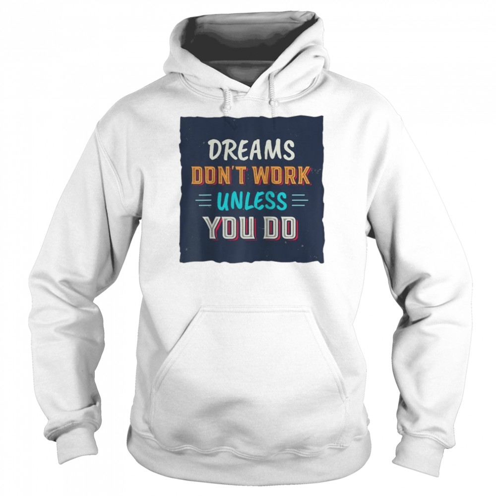 Dreams Don’t Work Unless You Do Shirt Unisex Hoodie