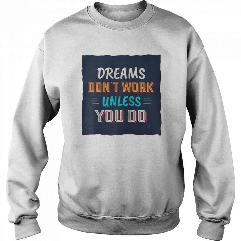 Dreams Don’t Work Unless You Do Shirt Unisex Sweatshirt