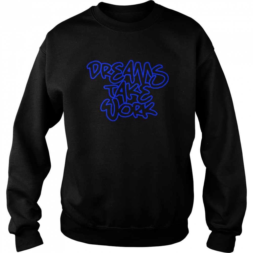 Dreams Take Work T-Shirt Unisex Sweatshirt