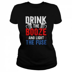 Drink The Booze And Light The Fuse Alcoholic Americans Shirt Classic Women's T-shirt