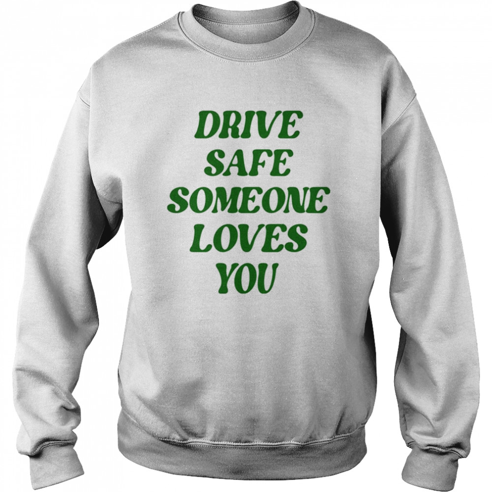 Drive safe someone loves you  Unisex Sweatshirt