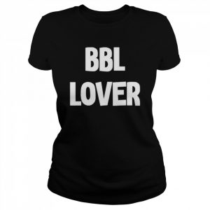 Drop That Go Hard Shop Bbl Lover Shirt Classic Women's T-shirt