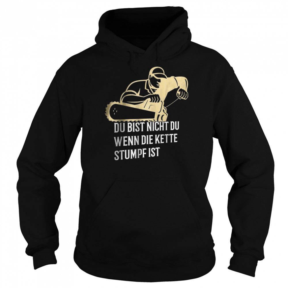 Du bist nicht du wenn die kette stumpf ist T-Shirt Unisex Hoodie