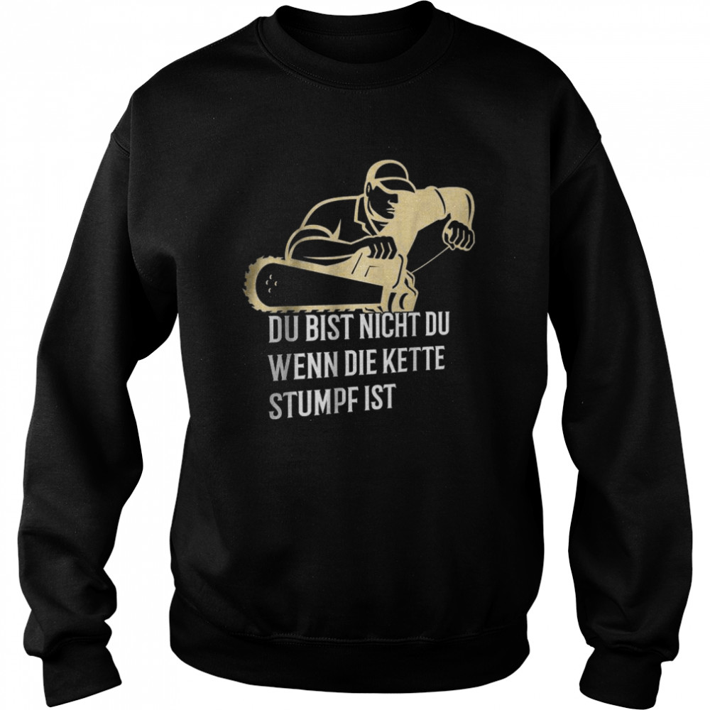 Du bist nicht du wenn die kette stumpf ist T-Shirt Unisex Sweatshirt