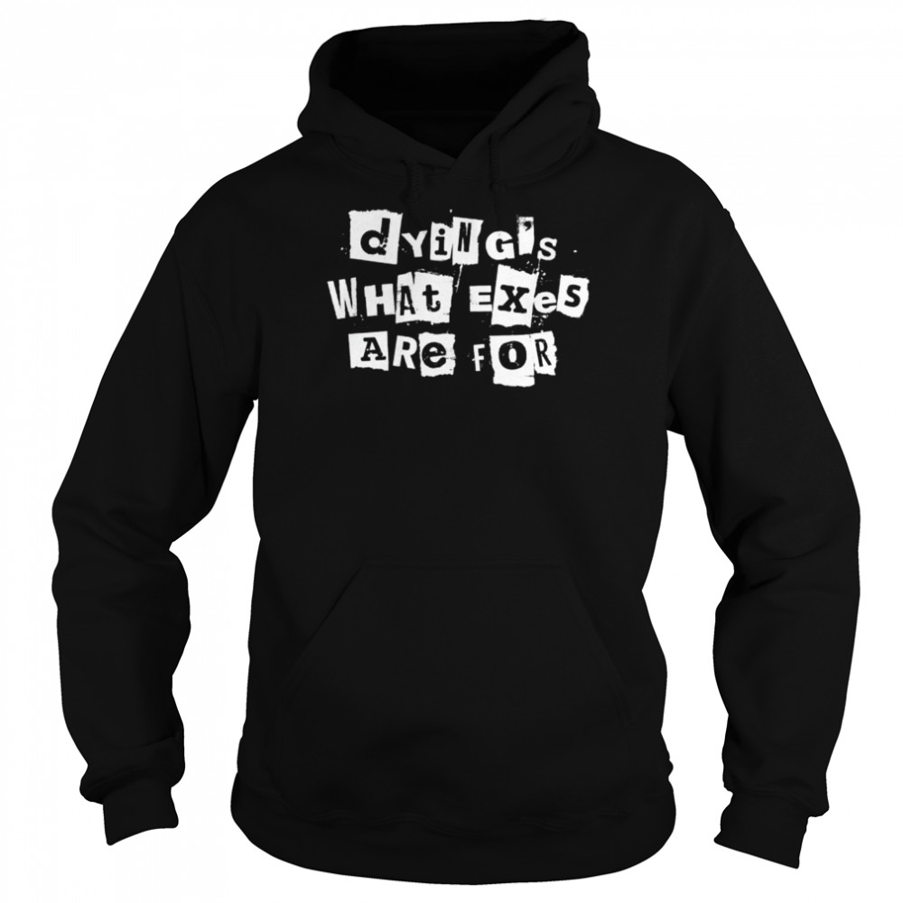 Dying’s what exes are for  Unisex Hoodie