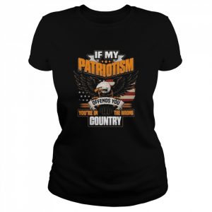 Eagle If my patriotism offends you you’re in the wrong country  Classic Women's T-shirt