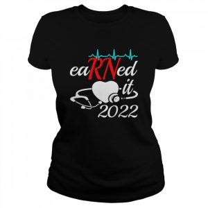 Earned it nurse graduation 2022 nursing grad student rn lpn  Classic Women's T-shirt