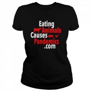 Eating animals causes pandemics .com  Classic Women's T-shirt