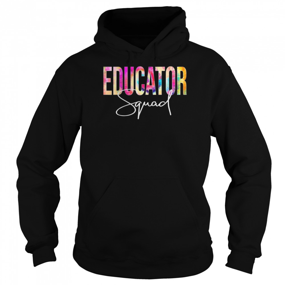 Educator Squad Tie Dye Back To School appreciationShirt Shirt Unisex Hoodie