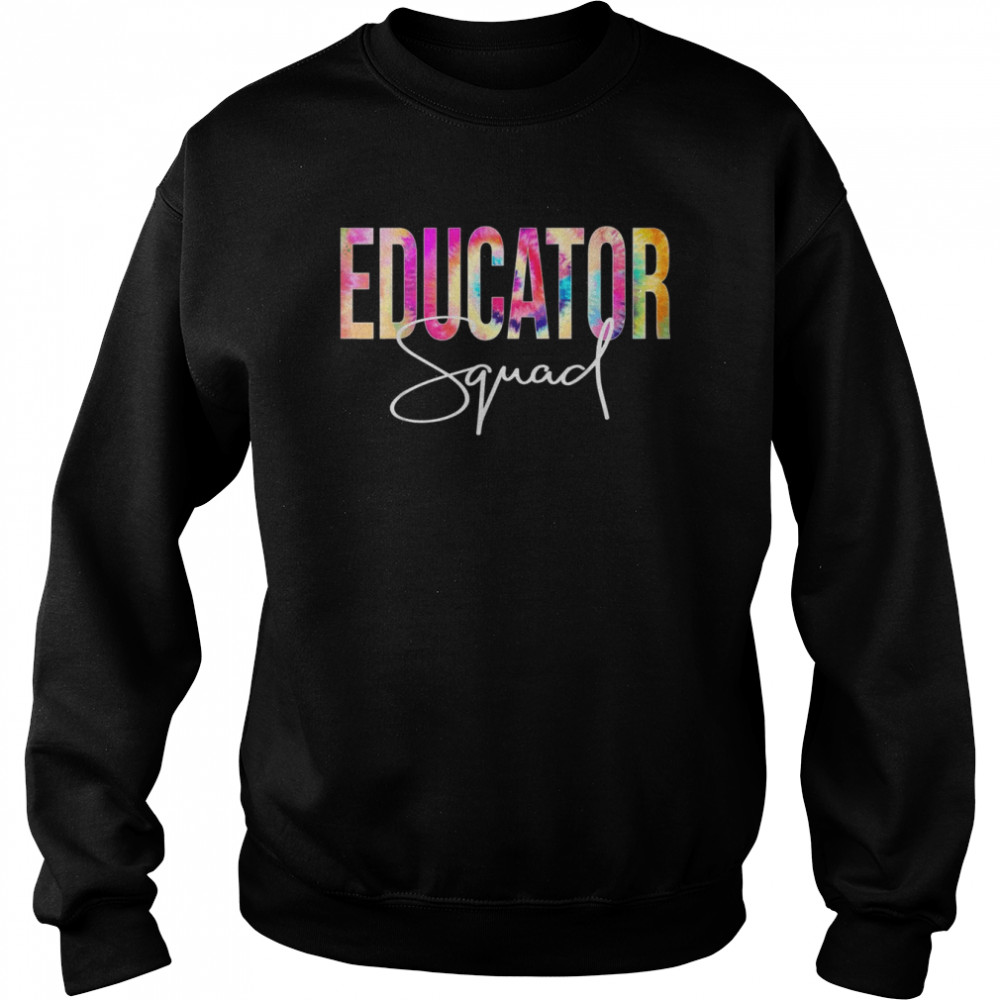 Educator Squad Tie Dye Back To School appreciationShirt Shirt Unisex Sweatshirt