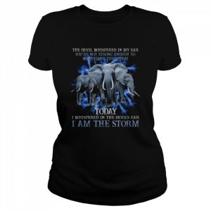 Elephant the devil whispered in my ear you’re not strong enough to withstand the storm  Classic Women's T-shirt