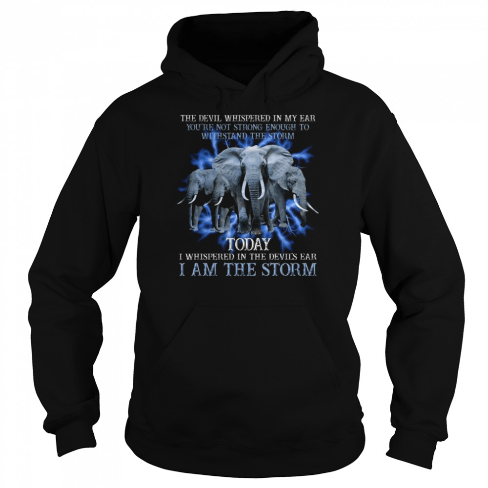 Elephant the devil whispered in my ear you’re not strong enough to withstand the storm  Unisex Hoodie