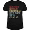 Equal rights for others does not mean fewer rights for You it’s not pie vintage  Classic Men's T-shirt