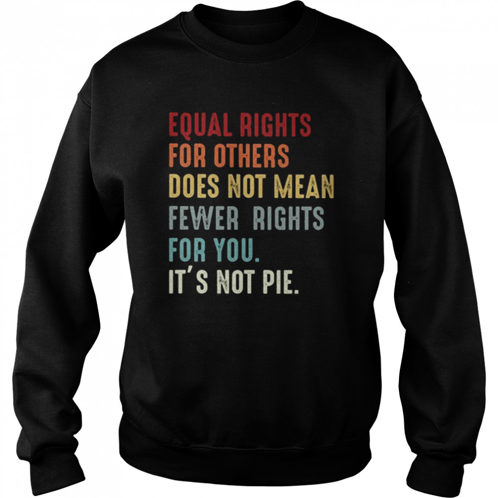 Equal rights for others does not mean fewer rights for You it’s not pie vintage  Unisex Sweatshirt