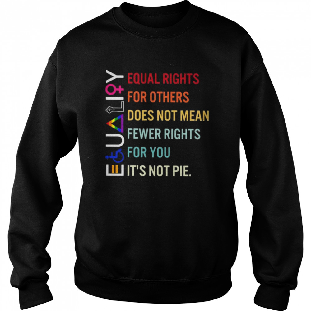 Equal rights for others does not mean fewer rights for you it’s not pie  Unisex Sweatshirt