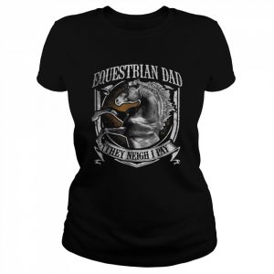 Equestrian Dad They Neigh I Pay Equestrian Horse T-Shirt Classic Women's T-shirt