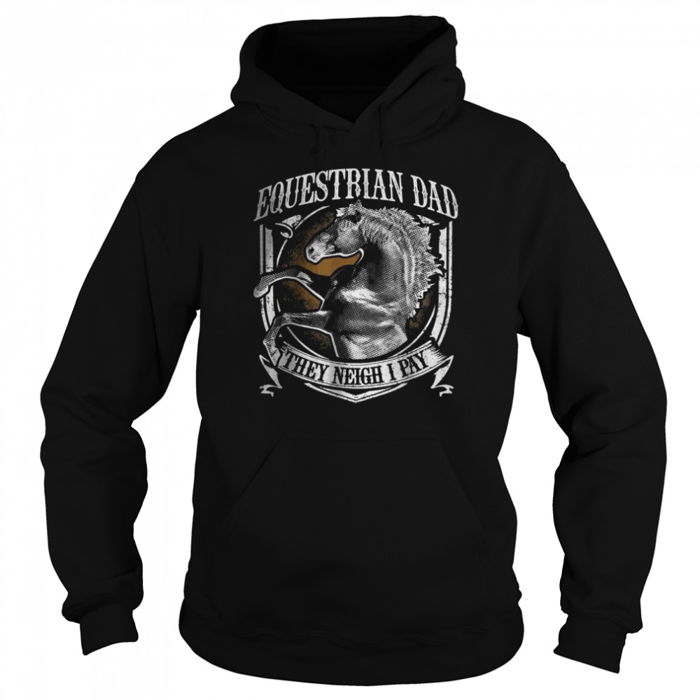 Equestrian Dad They Neigh I Pay Equestrian Horse T-Shirt Unisex Hoodie