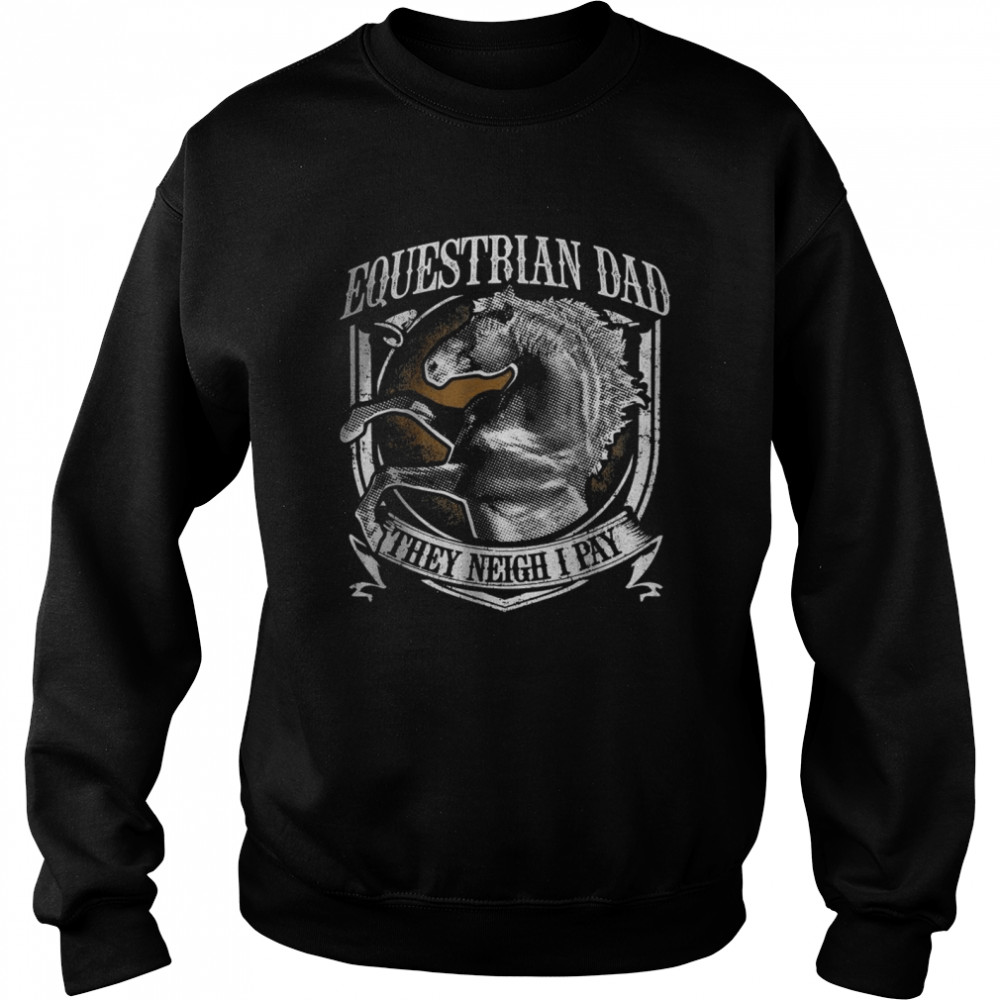 Equestrian Dad They Neigh I Pay Equestrian Horse T-Shirt Unisex Sweatshirt