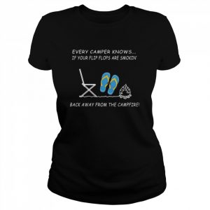 Every camper knows if your flip flops are smoking back away from the campfire  Classic Women's T-shirt