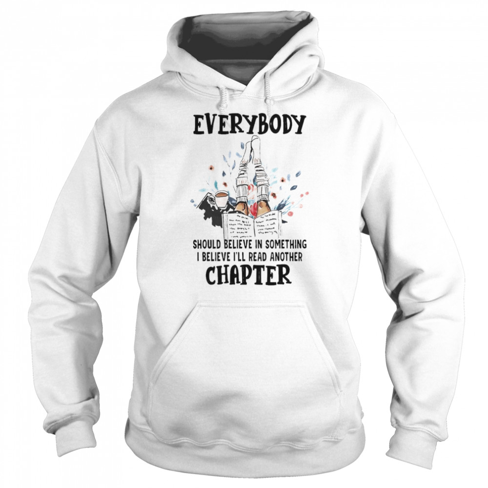 Everybody should believe in something I believe I’ll read another chapter  Unisex Hoodie