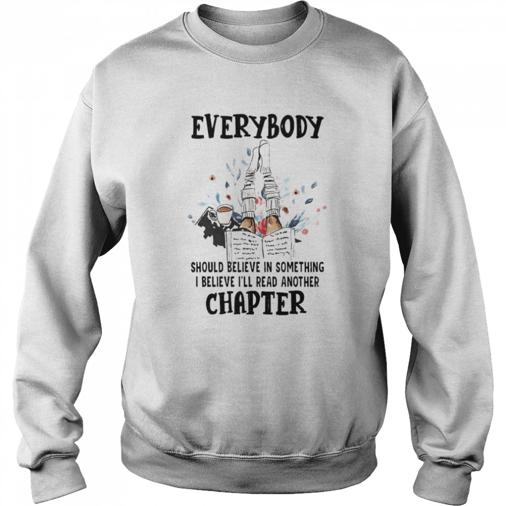 Everybody should believe in something I believe I’ll read another chapter  Unisex Sweatshirt