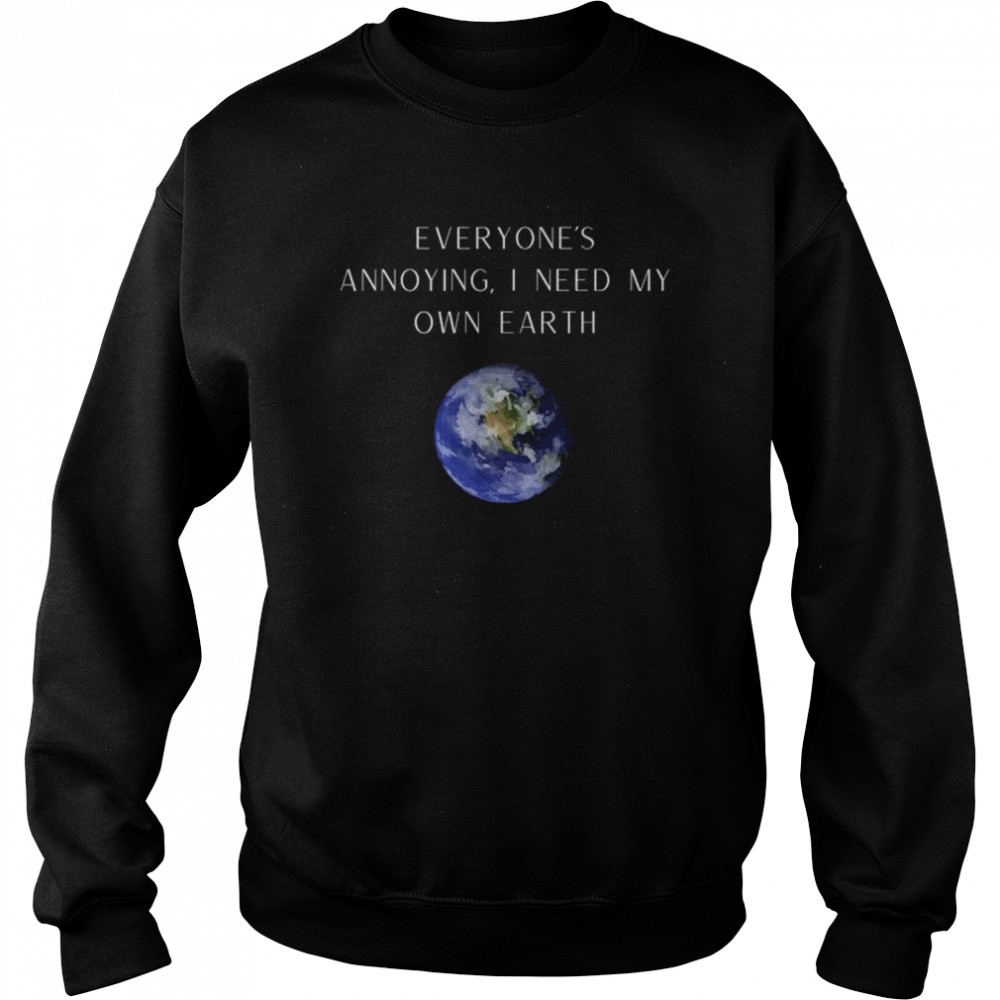 Everyone’s annoying novelty humor earth  Unisex Sweatshirt