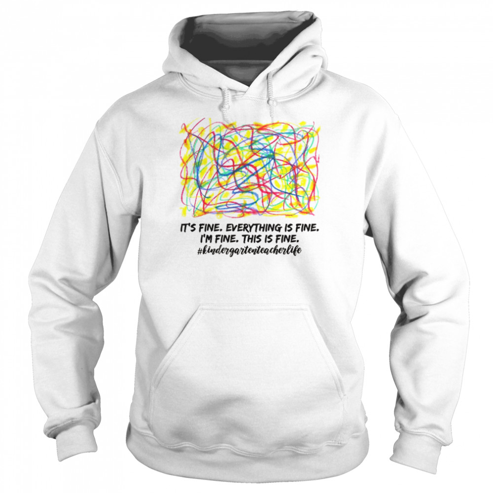 Everything is Fine Kindergarten Teacher Shirt Unisex Hoodie