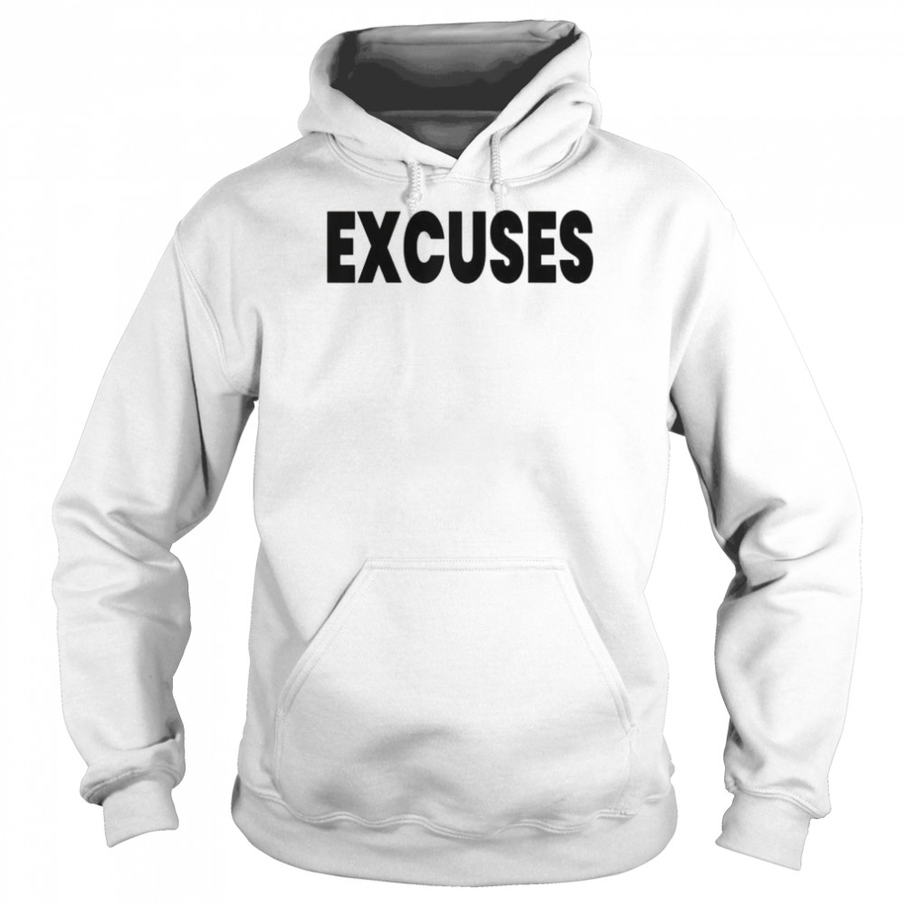 Excuses Shirt Unisex Hoodie