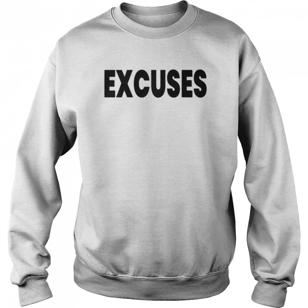 Excuses Shirt Unisex Sweatshirt