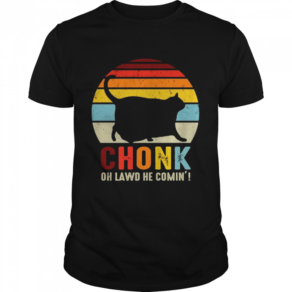 Fat Cat Chonk Oh Lawd He’s Coming sarkastische Katzenliebhaber Shirt