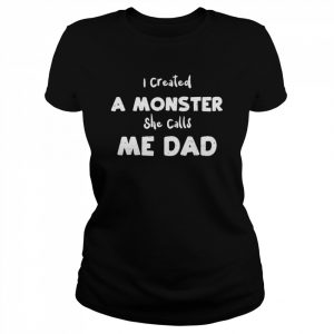 Father and Daughter I Created A Monster She Calls Me.. Dad Shirt Classic Women's T-shirt