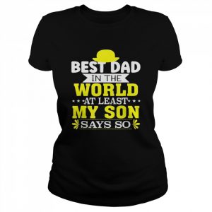 Father’s day best dad in the world at least my son says so  Classic Women's T-shirt