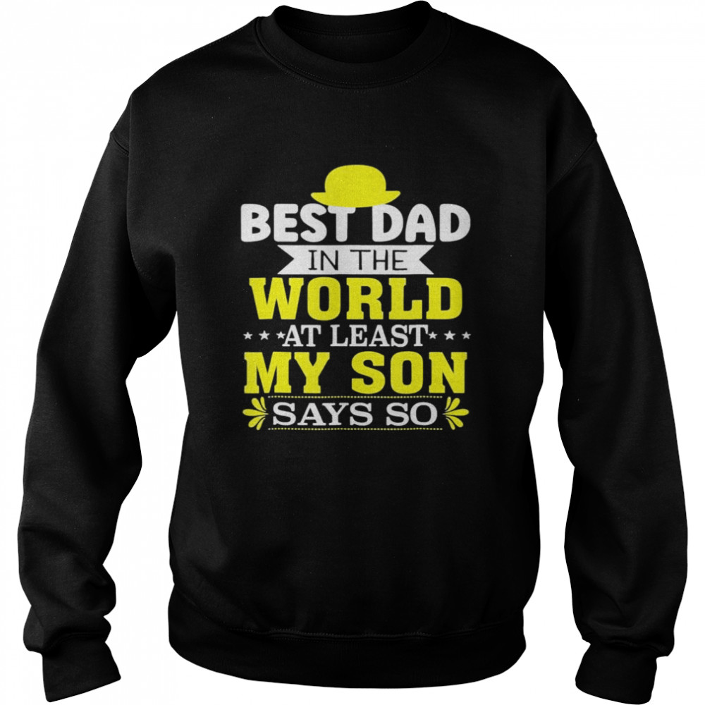 Father’s day best dad in the world at least my son says so  Unisex Sweatshirt