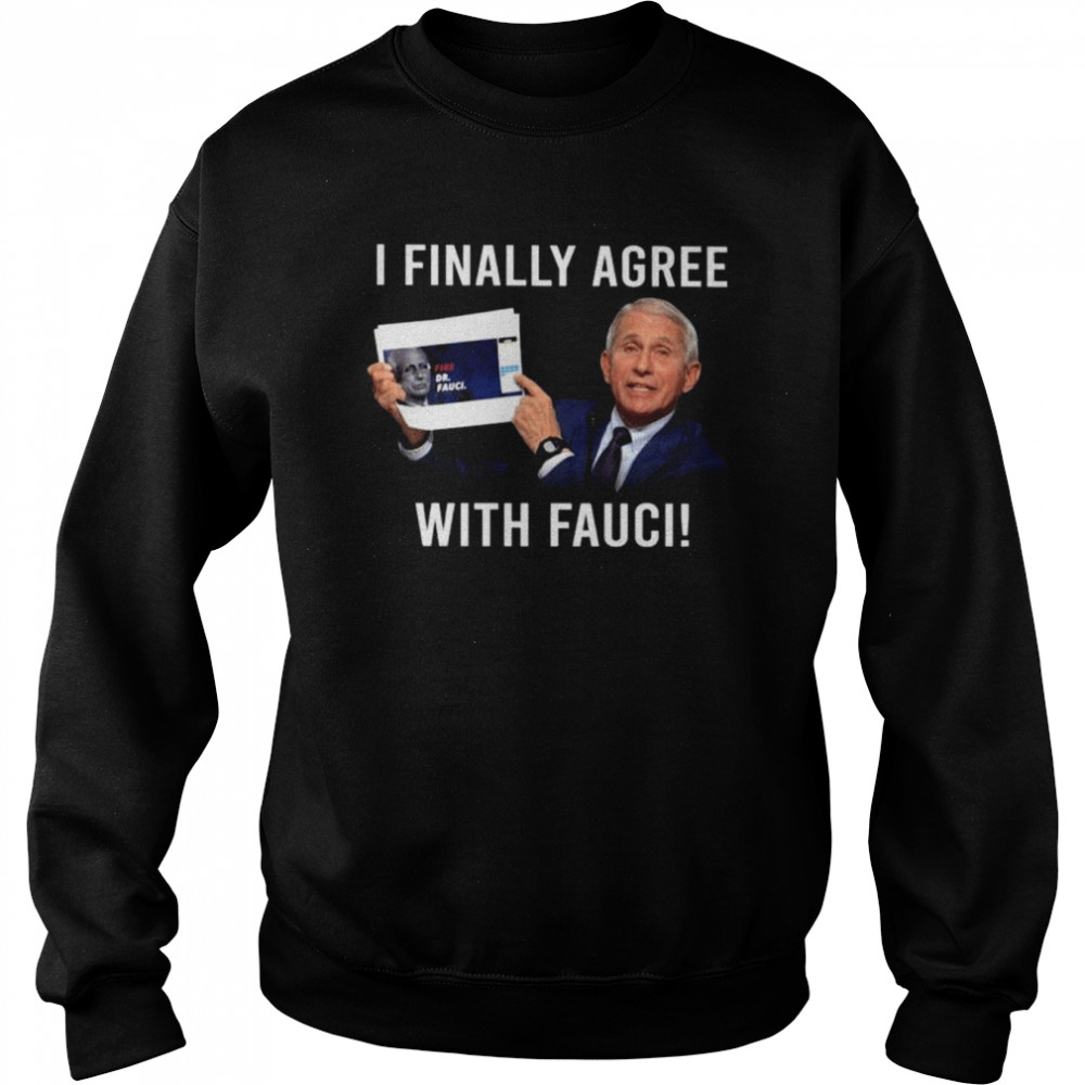 Fauci I finally agree with Fauci  Unisex Sweatshirt