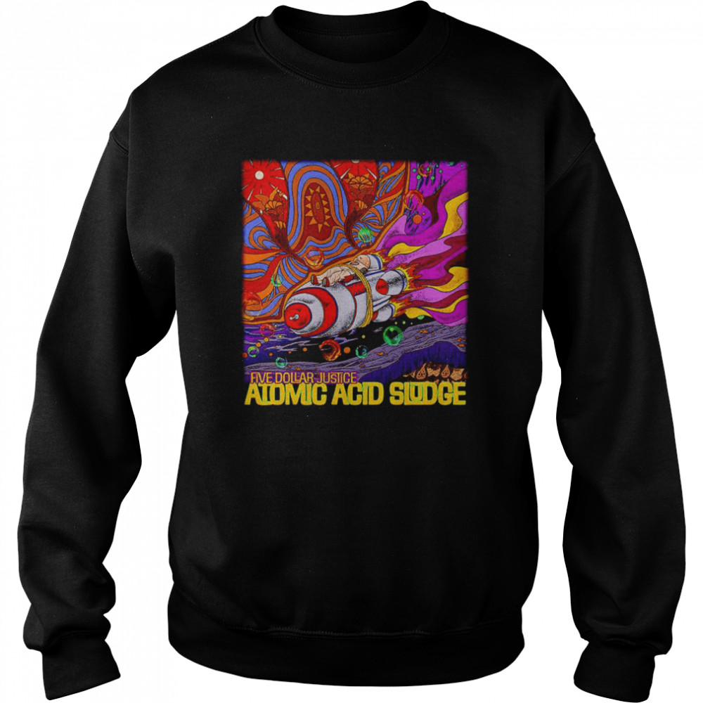 Five Dollar Justice Atomic Acid Sludge  Unisex Sweatshirt