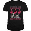 Flamingo a woman cannot survive on quilting needs quilting besties  Classic Men's T-shirt