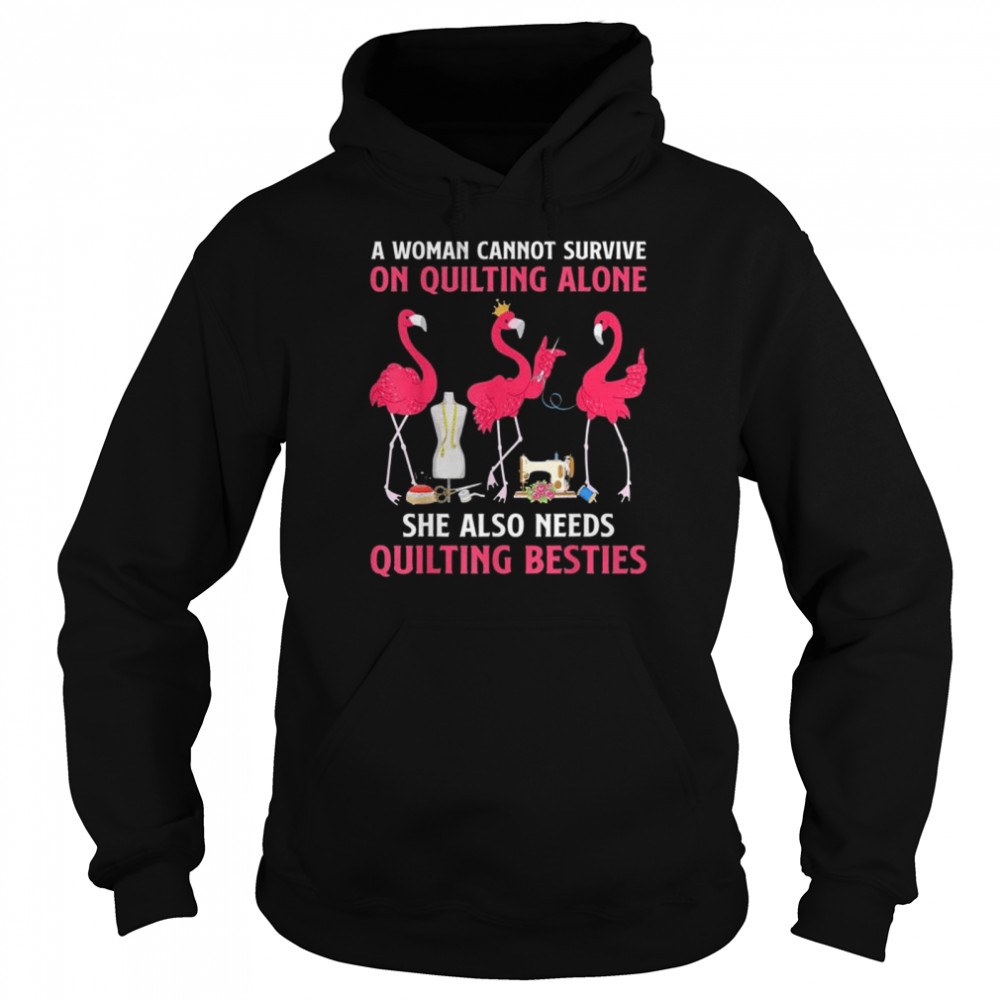 Flamingo a woman cannot survive on quilting needs quilting besties  Unisex Hoodie