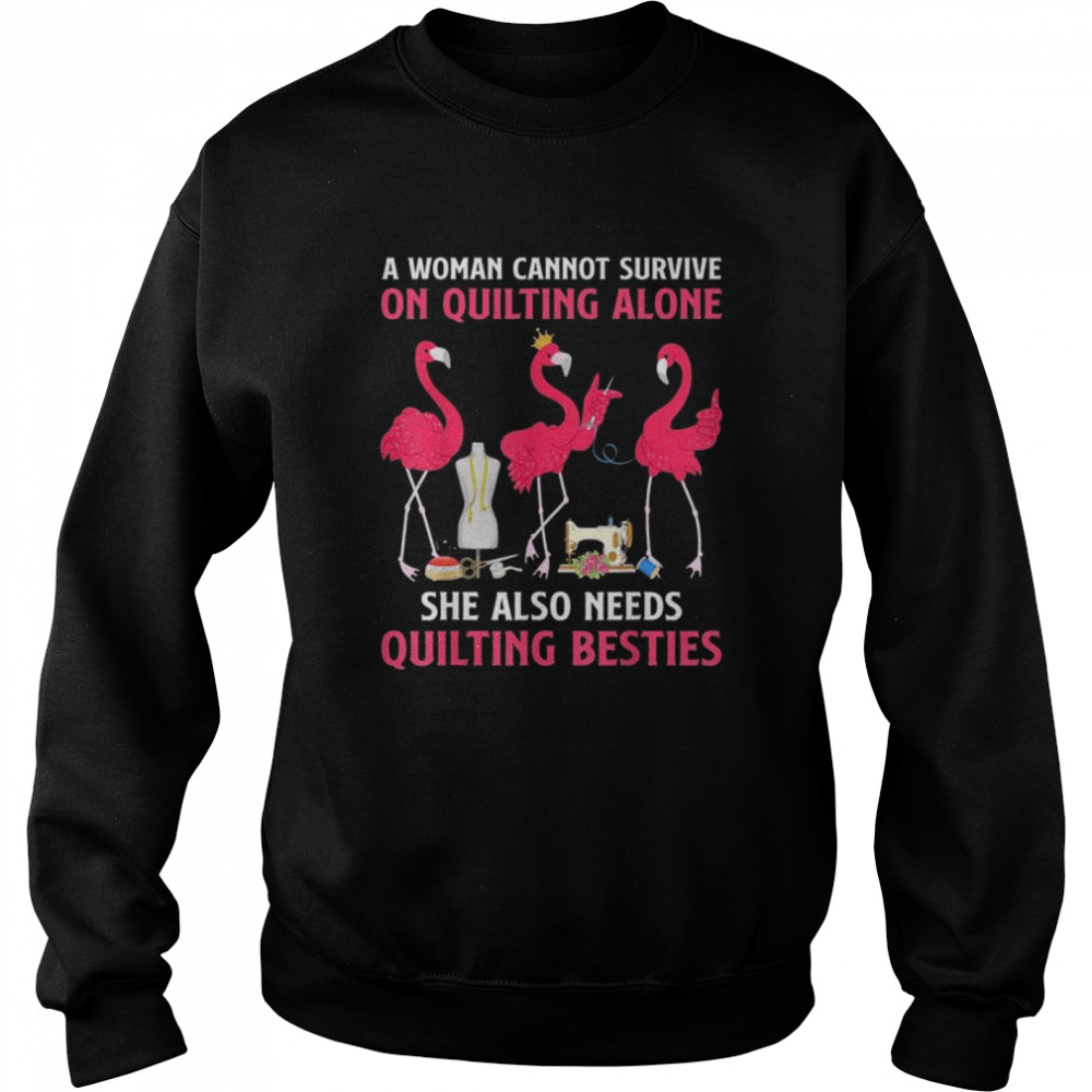 Flamingo a woman cannot survive on quilting needs quilting besties  Unisex Sweatshirt