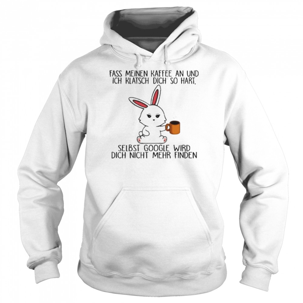 Frau_sein Fass Meinen Kaffee An Und Ich Klatsch Dich So Hart Selbst Google Wird Dich Nicht Mehr Finden T-Shirt Unisex Hoodie