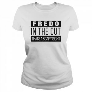 Fredo In The Cut That’s A Scary Sight T-Shirt Classic Women's T-shirt