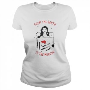 From the Earth to the Morgue  Classic Women's T-shirt