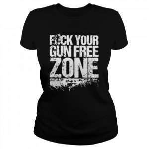 Fuck Your Gun Free Zones Shirt Classic Women's T-shirt