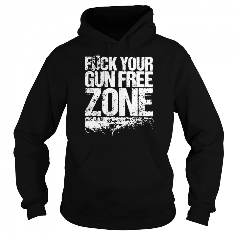 Fuck Your Gun Free Zones Shirt Unisex Hoodie